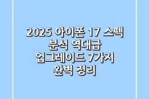 2025 아이폰 17 스펙 분석 역대급 업그레이드 7가지 완벽 정리