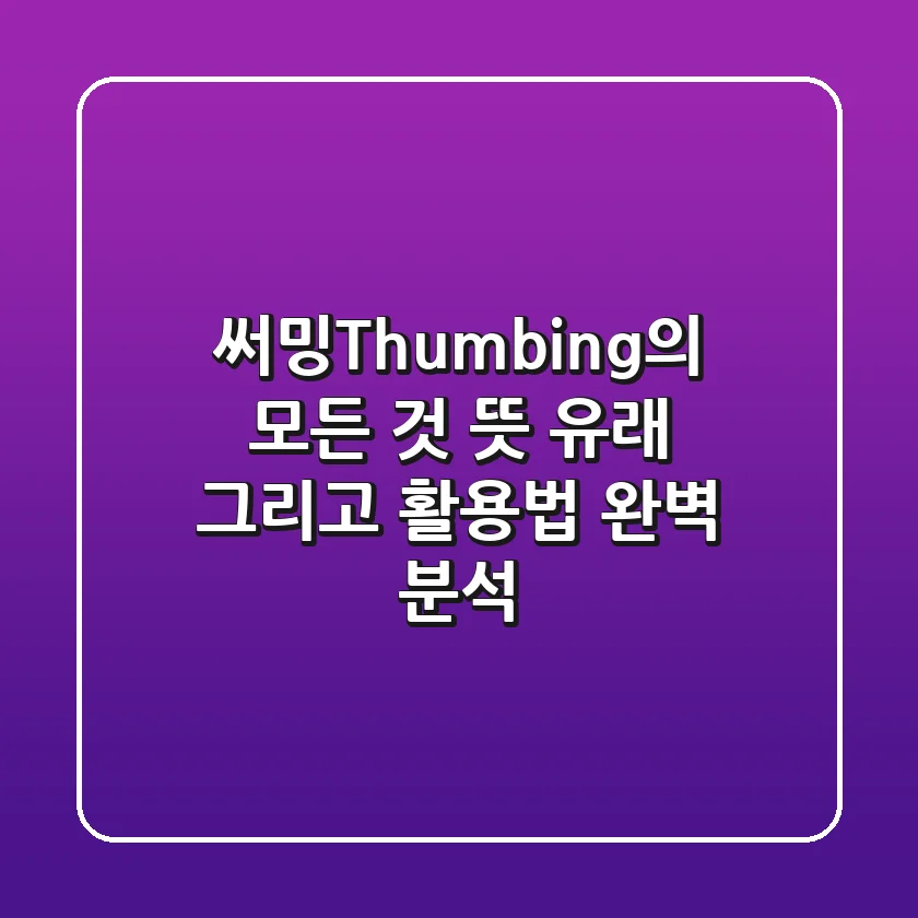 써밍Thumbing의 모든 것 뜻 유래 그리고 활용법 완벽 분석