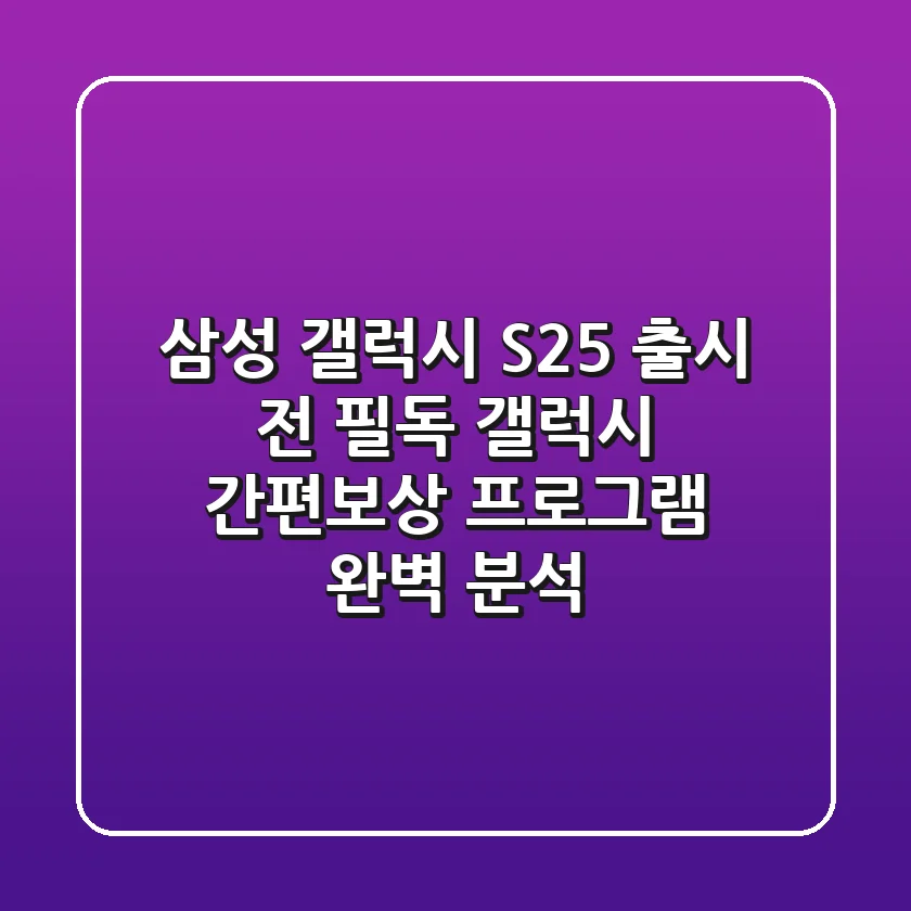 삼성 갤럭시 S25 출시 전 필독 갤럭시 간편보상 프로그램 완벽 분석