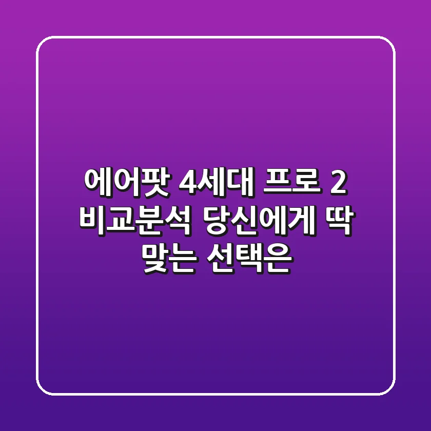 에어팟 4세대 프로 2 비교분석 당신에게 딱 맞는 선택은
