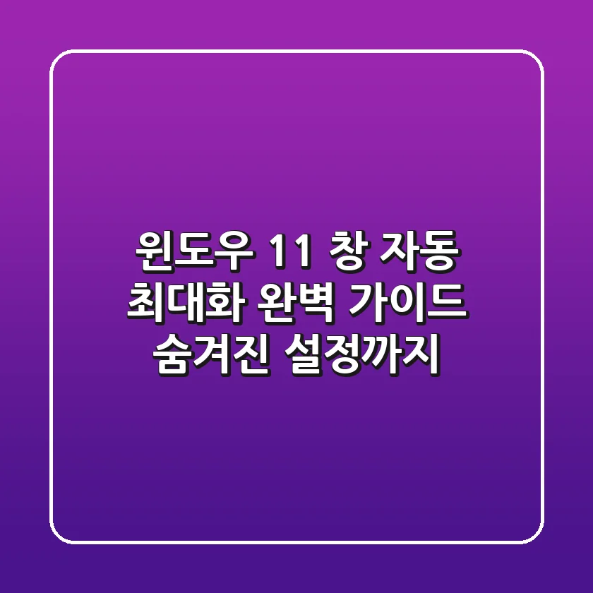 윈도우 11 창 자동 최대화 완벽 가이드: 숨겨진 설정까지!