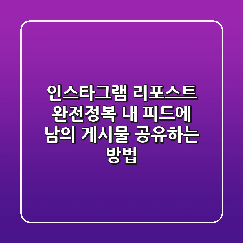 인스타그램 리포스트 완전정복: 내 피드에 남의 게시물 공유하는 방법