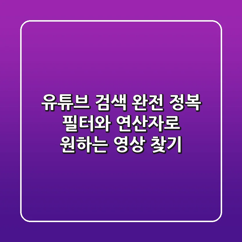 유튜브 검색 완전 정복: 필터와 연산자로 원하는 영상 찾기