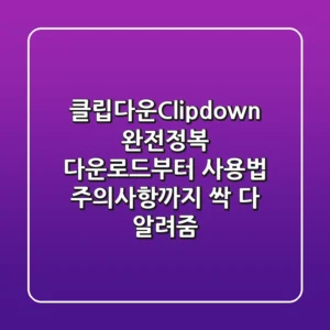클립다운(Clipdown) 완전정복! 다운로드부터 사용법, 주의사항까지 싹 다 알려줌!