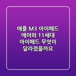 애플 M3 아이패드 에어와 11세대 아이패드: 무엇이 달라졌을까요?