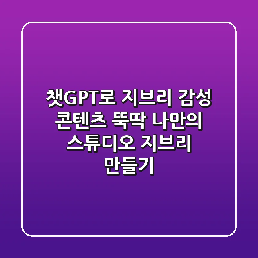 챗GPT로 지브리 감성 콘텐츠 뚝딱! 나만의 스튜디오 지브리 만들기