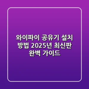 와이파이 공유기 설치 방법, 2025년 최신판 완벽 가이드