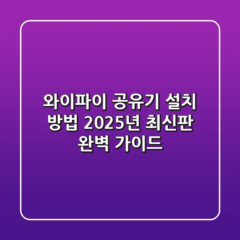 와이파이 공유기 설치 방법, 2025년 최신판 완벽 가이드