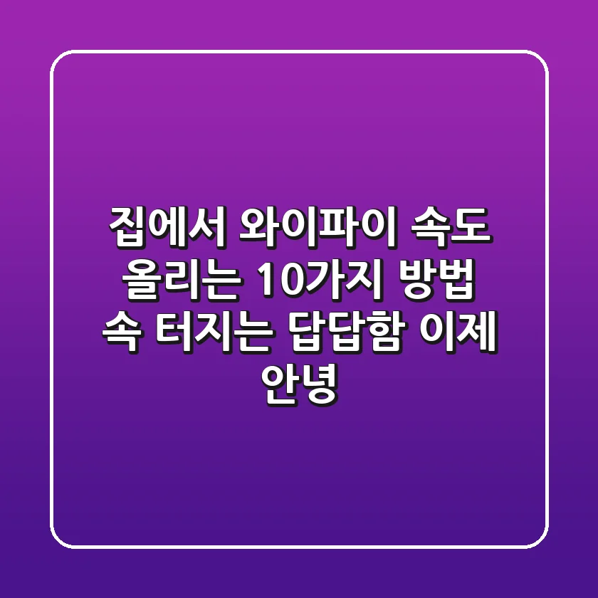 집에서 와이파이 속도 올리는 10가지 방법: 속 터지는 답답함, 이제 안녕!