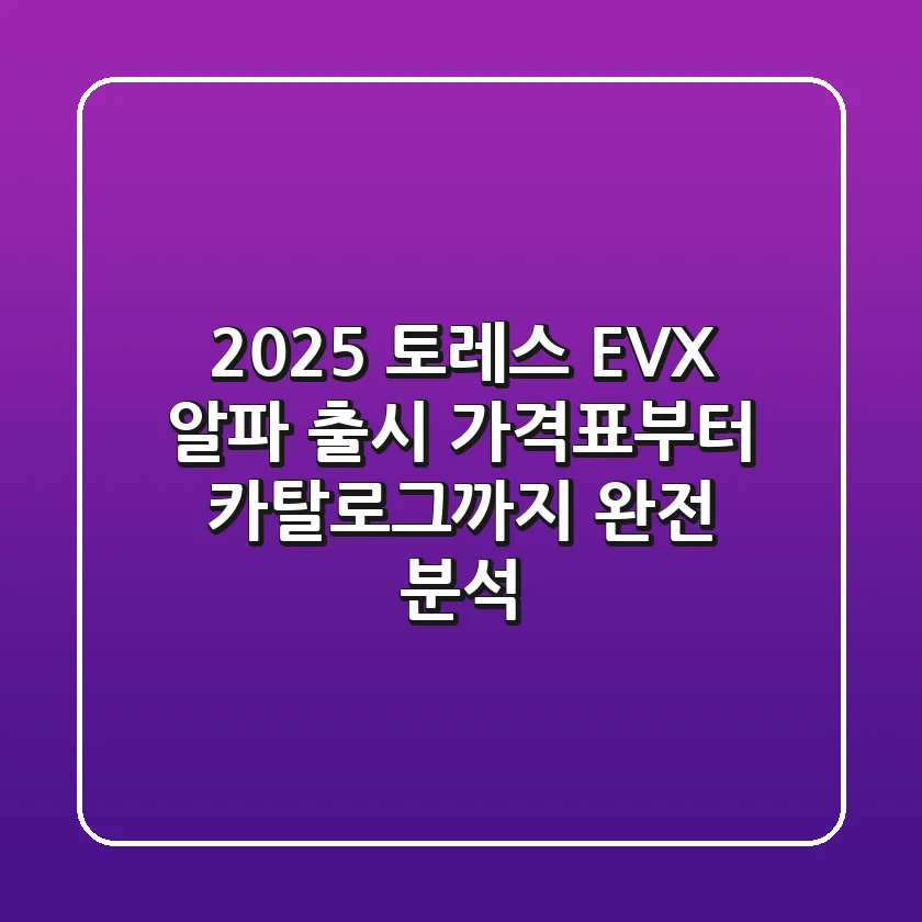2025 토레스 EVX 알파 출시! 가격표부터 카탈로그까지 완전 분석