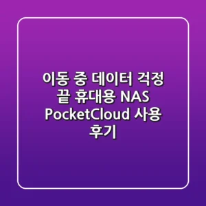 이동 중 데이터 걱정 끝! 휴대용 NAS PocketCloud 사용 후기