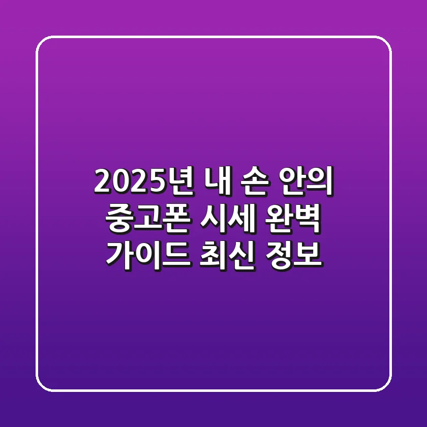 2025년, 내 손 안의 💰 중고폰 시세 완벽 가이드 (최신 정보)