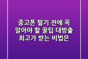 중고폰, 팔기 전에 꼭 알아야 할 꿀팁 대방출! 최고가 받는 비법은?