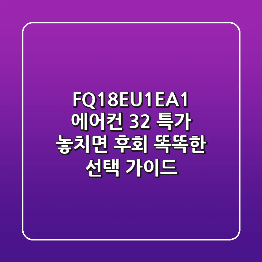 FQ18EU1EA1 에어컨, 32% 특가 놓치면 후회! 똑똑한 선택 가이드