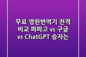 무료 영한번역기 전격 비교! 파파고 vs 구글 vs ChatGPT 승자는?
