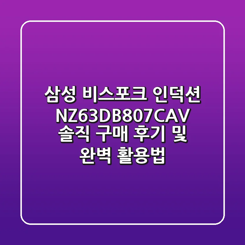 삼성 비스포크 인덕션 NZ63DB807CAV: 솔직 구매 후기 및 완벽 활용법