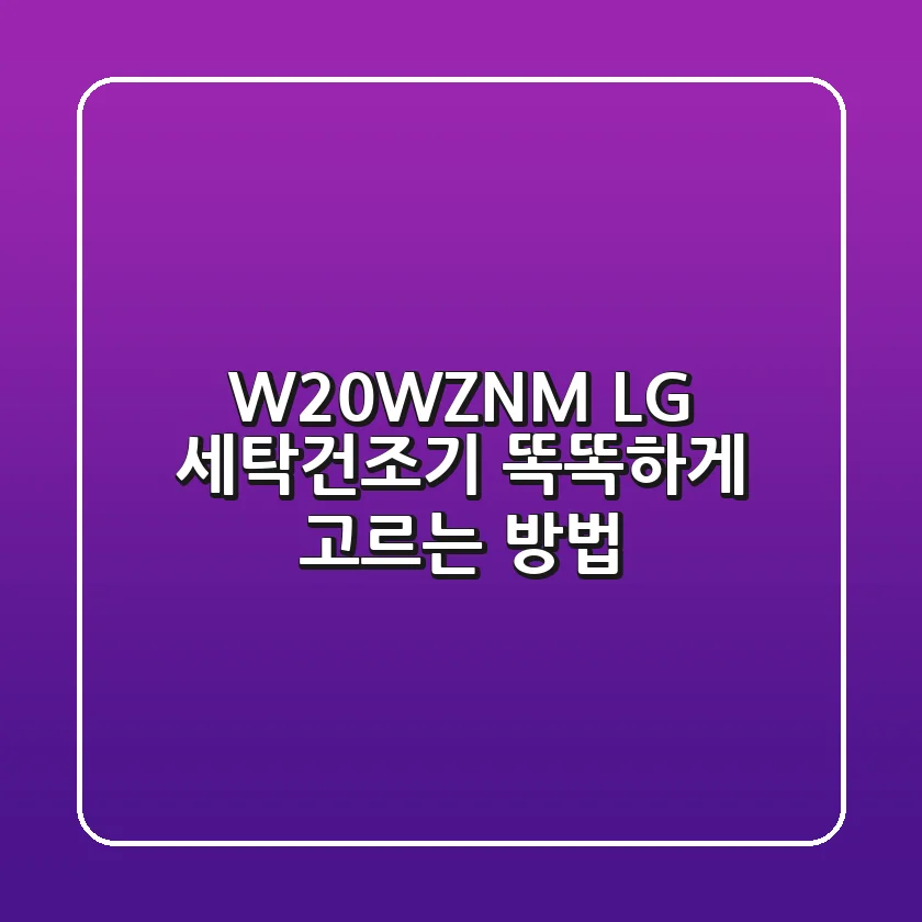 W20WZNM LG 세탁건조기, 똑똑하게 고르는 방법!