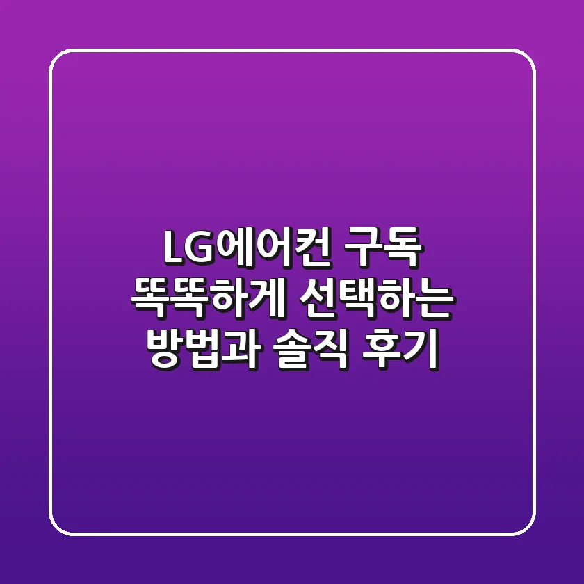 LG에어컨 구독, 똑똑하게 선택하는 방법과 솔직 후기