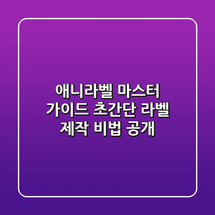 애니라벨 마스터 가이드: 초간단 라벨 제작 비법 공개!