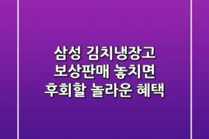 삼성 김치냉장고 보상판매: 놓치면 후회할 놀라운 혜택!