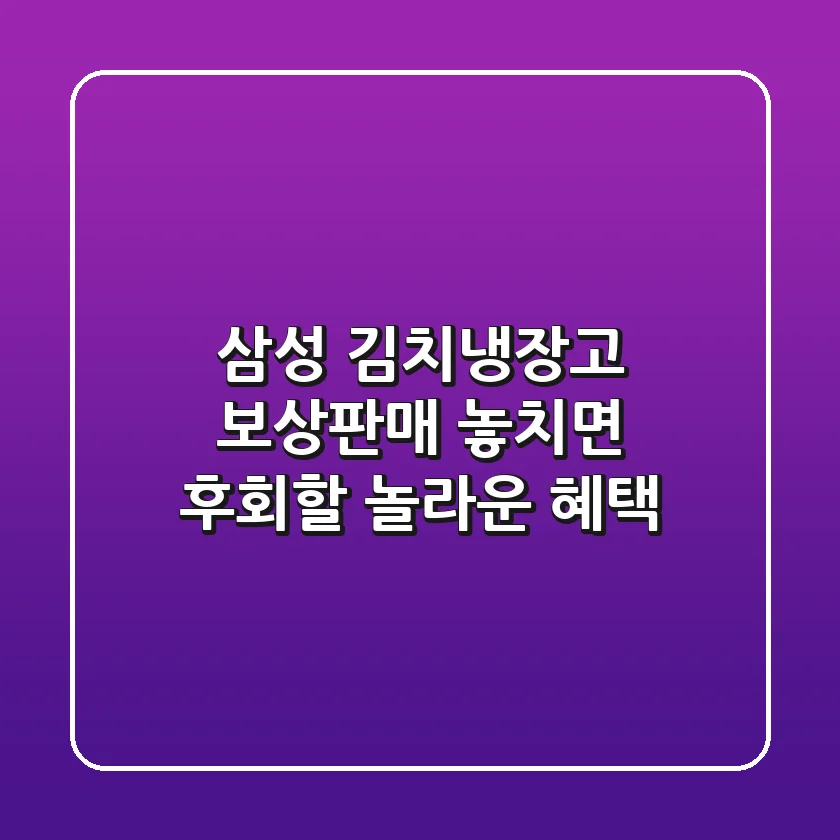 삼성 김치냉장고 보상판매: 놓치면 후회할 놀라운 혜택!