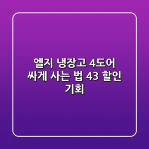 엘지 냉장고 4도어 싸게 사는 법: 43% 할인 기회!