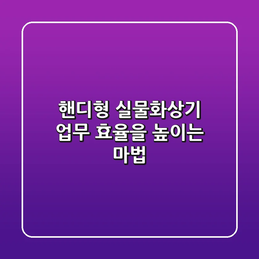 핸디형 실물화상기: 업무 효율을 높이는 마법? ✨