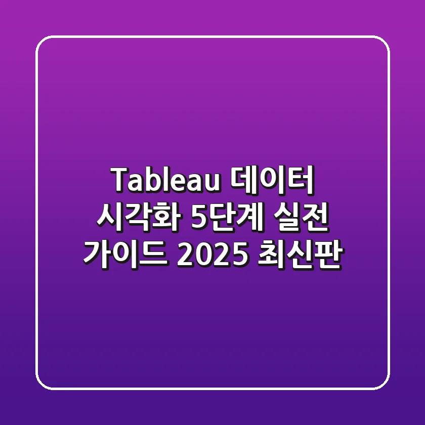 Tableau 데이터 시각화: 5단계 실전 가이드 (2025 최신판)