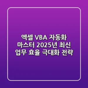 엑셀 VBA 자동화 마스터: 2025년 최신 업무 효율 극대화 전략