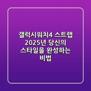 갤럭시워치4 스트랩: 2025년 당신의 스타일을 완성하는 비법