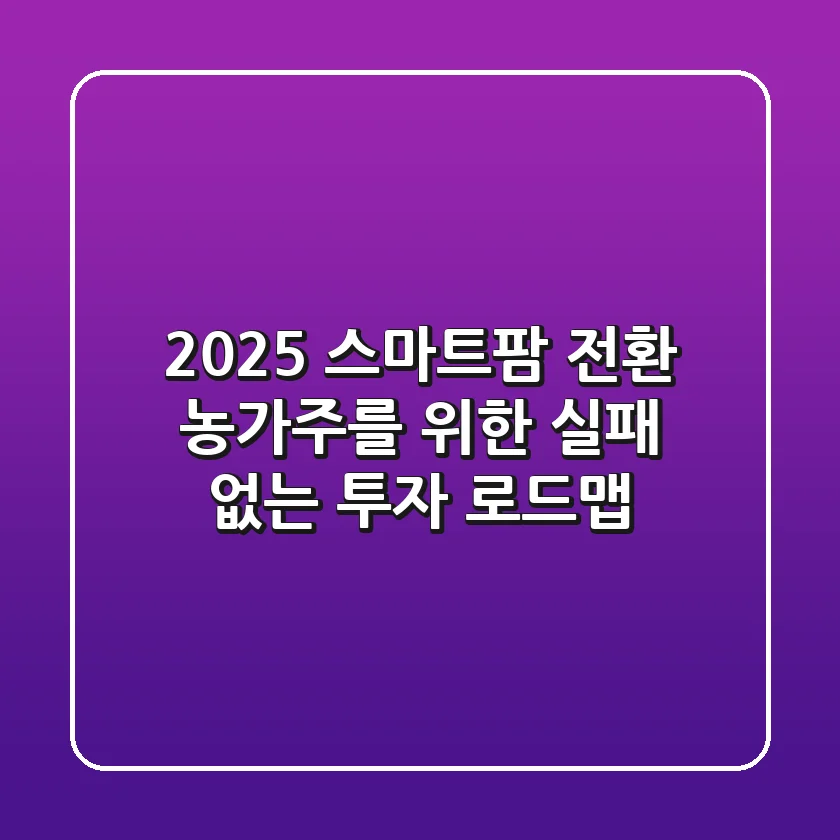 2025 스마트팜 전환, 농가주를 위한 실패 없는 투자 로드맵