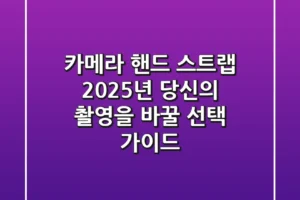 카메라 핸드 스트랩: 2025년 당신의 촬영을 바꿀 선택 가이드