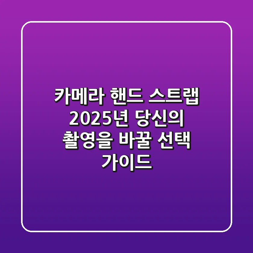카메라 핸드 스트랩: 2025년 당신의 촬영을 바꿀 선택 가이드
