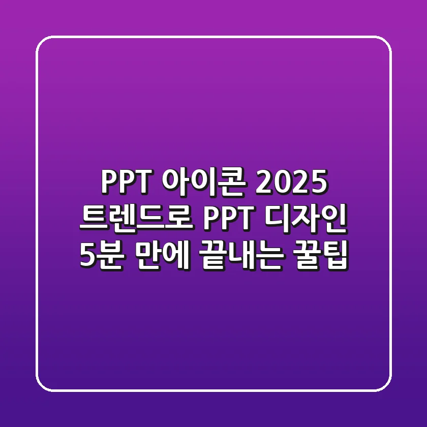 PPT 아이콘🎨: 2025 트렌드로 PPT 디자인, 5분 만에 끝내는 꿀팁