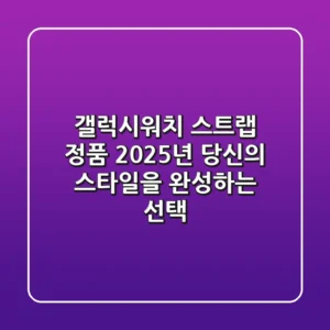 갤럭시워치 스트랩 정품, 2025년 당신의 스타일을 완성하는 선택