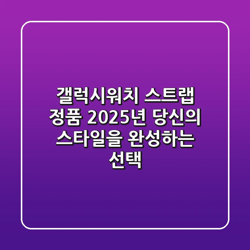 갤럭시워치 스트랩 정품, 2025년 당신의 스타일을 완성하는 선택