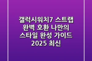 갤럭시워치7 스트랩: 완벽 호환 & 나만의 스타일 완성 가이드 (2025 최신)