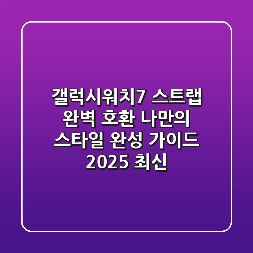 갤럭시워치7 스트랩: 완벽 호환 & 나만의 스타일 완성 가이드 (2025 최신)