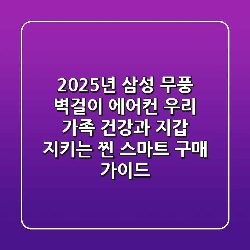 2025년 삼성 무풍 벽걸이 에어컨, 우리 가족 건강과 지갑 지키는 '찐' 스마트 구매 가이드