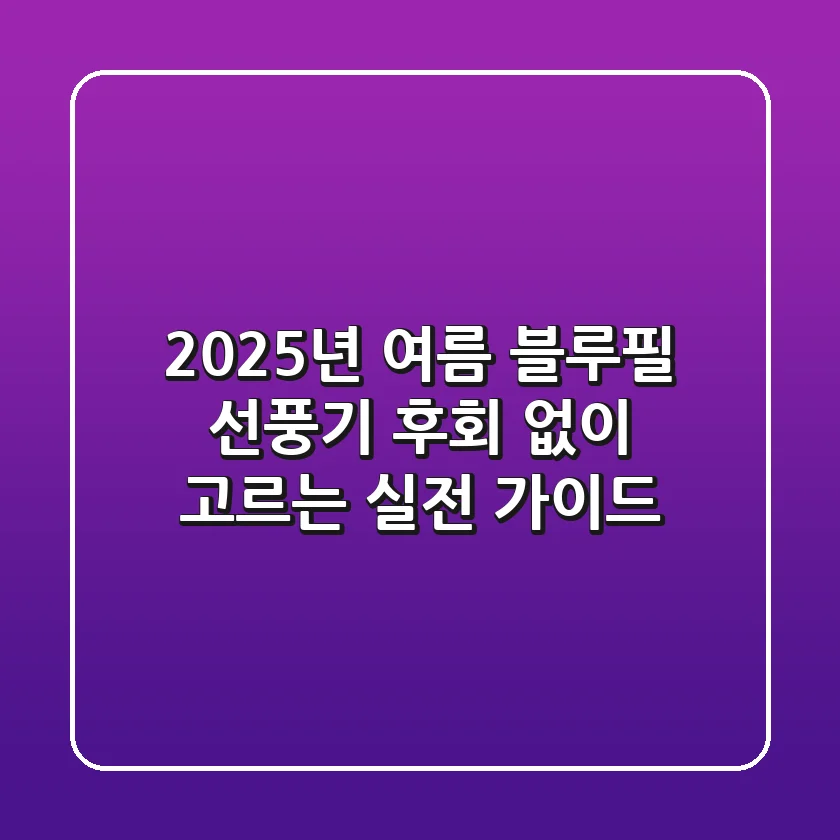 2025년 여름, 블루필 선풍기 후회 없이 고르는 실전 가이드