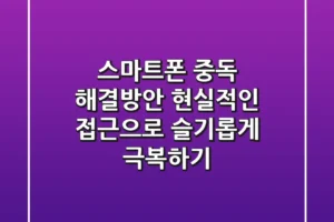 스마트폰 중독 해결방안, 현실적인 접근으로 슬기롭게 극복하기