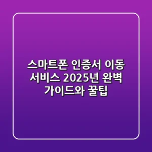 스마트폰 인증서 이동 서비스: 2025년 완벽 가이드와 꿀팁