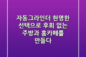 자동그라인더, 현명한 선택으로 후회 없는 주방과 홈카페를 만들다
