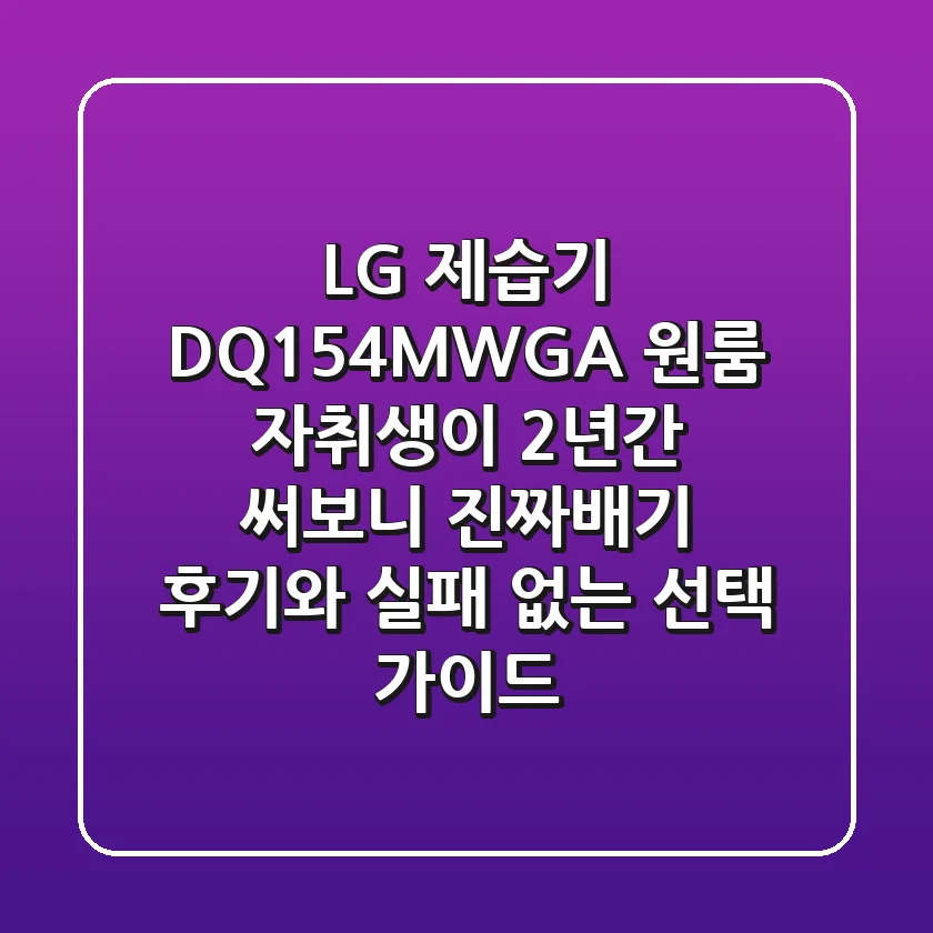 LG 제습기 DQ154MWGA, 원룸 자취생이 2년간 써보니: 진짜배기 후기와 실패 없는 선택 가이드