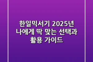 한일믹서기: 2025년 나에게 딱 맞는 선택과 활용 가이드