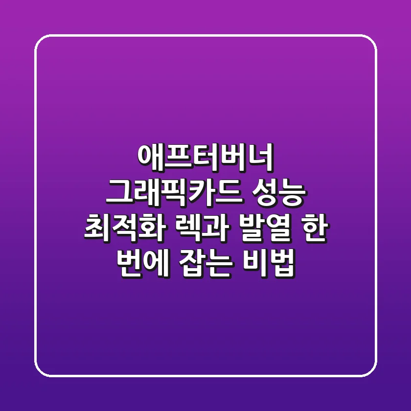 애프터버너: 그래픽카드 성능 최적화, 렉과 발열 한 번에 잡는 비법