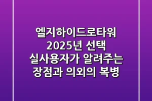 엘지하이드로타워 2025년 선택: 실사용자가 알려주는 장점과 의외의 복병