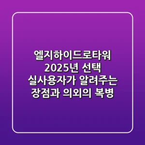 엘지하이드로타워 2025년 선택: 실사용자가 알려주는 장점과 의외의 복병