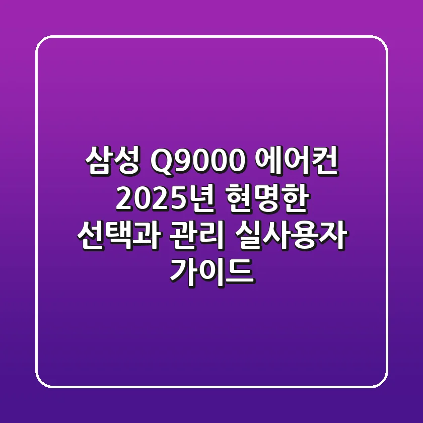 삼성 Q9000 에어컨, 2025년 현명한 선택과 관리: 실사용자 가이드