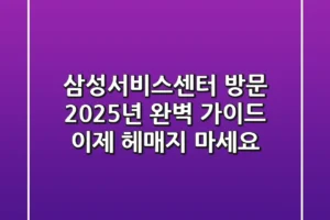 삼성서비스센터 방문, 2025년 완벽 가이드: 이제 헤매지 마세요!